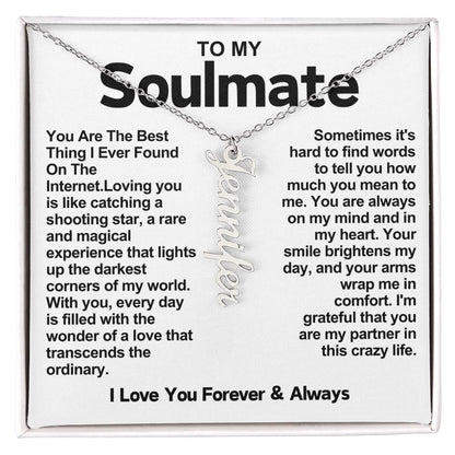 To My Soulmate Vertical Name Necklace- You Are The Best Thing I Ever Found On The Internet